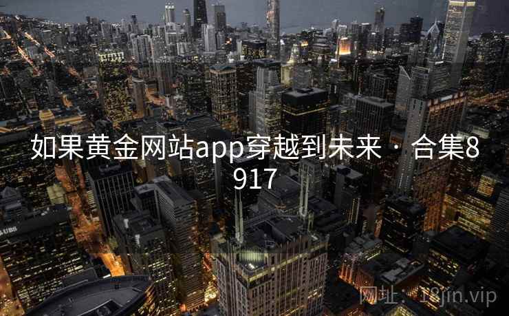 如果黄金网站app穿越到未来 · 合集8917