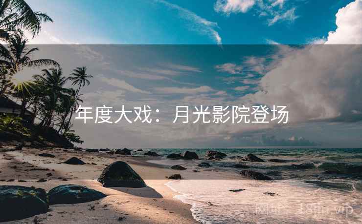 年度大戏:月光影院登场