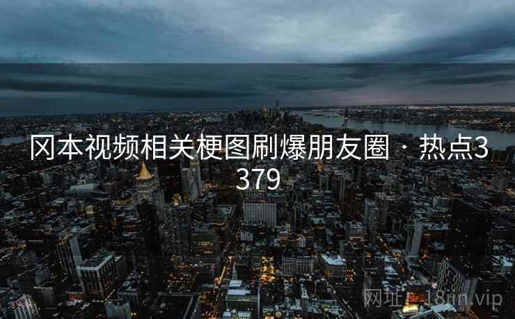 冈本视频相关梗图刷爆朋友圈 · 热点3379